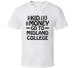 My Kid And My Money Go To Midland College T Shirt