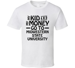 My Kid And My Money Go To Midwestern State University T Shirt