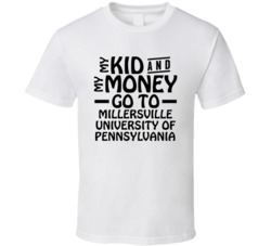 My Kid And My Money Go To Millersville University Of Pennsylvania T Sh