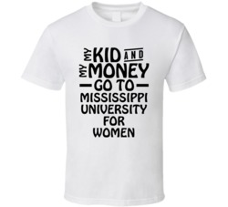 My Kid And My Money Go To Mississippi University For Women T Shirt