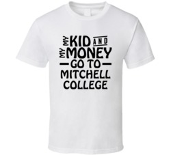 My Kid And My Money Go To Mitchell College T Shirt