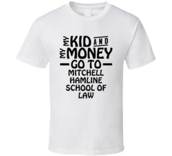 My Kid And My Money Go To Mitchell Hamline School Of Law T Shirt