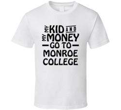 My Kid And My Money Go To Monroe College T Shirt