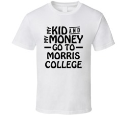 My Kid And My Money Go To Morris College T Shirt
