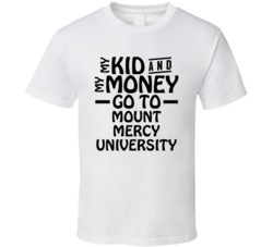My Kid And My Money Go To Mount Mercy University T Shirt