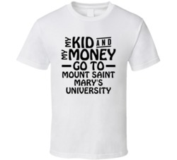 My Kid And My Money Go To Mount Saint Mary's University T Shirt