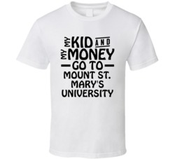 My Kid And My Money Go To Mount St Mary's University T Shirt