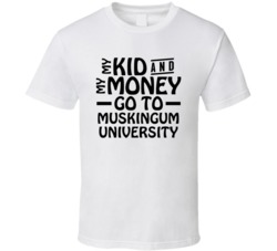 My Kid And My Money Go To Muskingum University T Shirt