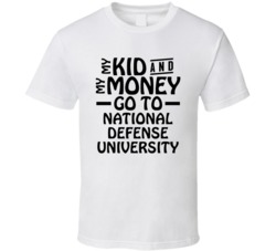 My Kid And My Money Go To National Defense University T Shirt