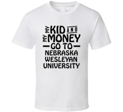 My Kid And My Money Go To Nebraska Wesleyan University T Shirt