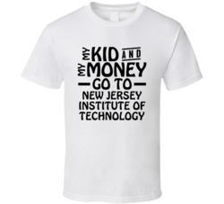 My Kid And My Money Go To New Jersey Institute Of Technology T Shirt