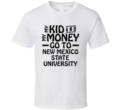 My Kid And My Money Go To New Mexico State University T Shirt
