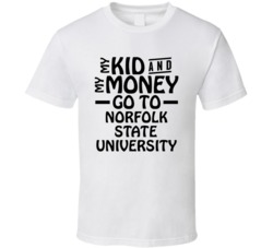 My Kid And My Money Go To Norfolk State University T Shirt