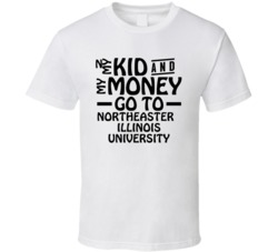 My Kid And My Money Go To Northeastern Illinois University T Shirt