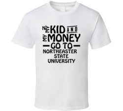 My Kid And My Money Go To Northeastern State University T Shirt