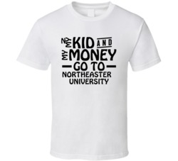 My Kid And My Money Go To Northeastern University T Shirt