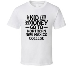 My Kid And My Money Go To Northern New Mexico College T Shirt
