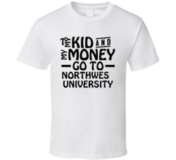 My Kid And My Money Go To Northwest University T Shirt