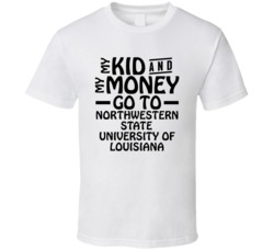 My Kid And My Money Go To Northwestern State University Of Louisiana T