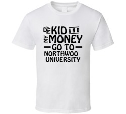 My Kid And My Money Go To Northwood University T Shirt