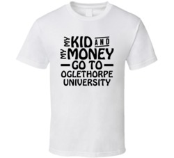 My Kid And My Money Go To Oglethorpe University T Shirt