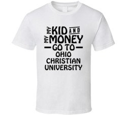 My Kid And My Money Go To Ohio Christian University T Shirt