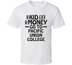 My Kid And My Money Go To Pacific Union College T Shirt
