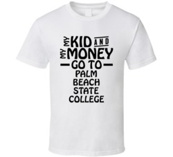 My Kid And My Money Go To Palm Beach State College T Shirt