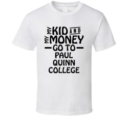 My Kid And My Money Go To Paul Quinn College T Shirt