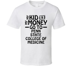 My Kid And My Money Go To Penn State College Of Medicine T Shirt