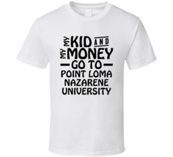 My Kid And My Money Go To Point Loma Nazarene University T Shirt
