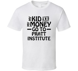 My Kid And My Money Go To Pratt Institute T Shirt