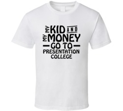 My Kid And My Money Go To Presentation College T Shirt