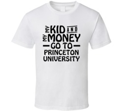 My Kid And My Money Go To Princeton University T Shirt