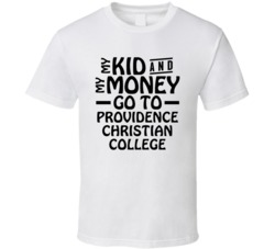 My Kid And My Money Go To Providence Christian College T Shirt