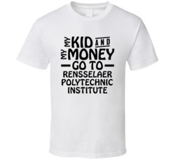 My Kid And My Money Go To Rensselaer Polytechnic Institute T Shirt