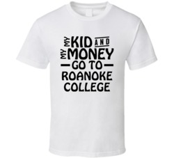 My Kid And My Money Go To Roanoke College T Shirt