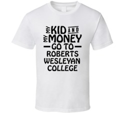 My Kid And My Money Go To Roberts Wesleyan College T Shirt