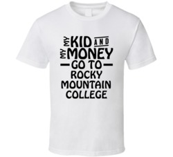 My Kid And My Money Go To Rocky Mountain College T Shirt