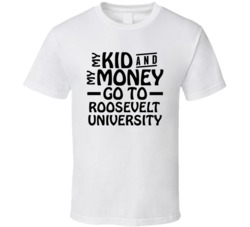 My Kid And My Money Go To Roosevelt University T Shirt