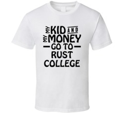 My Kid And My Money Go To Rust College T Shirt