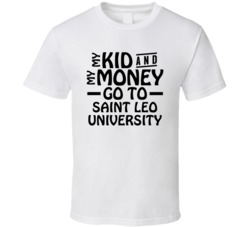My Kid And My Money Go To Saint Leo University T Shirt