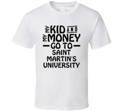 My Kid And My Money Go To Saint Martin's University T Shirt
