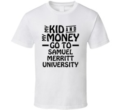 My Kid And My Money Go To Samuel Merritt University T Shirt