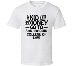 My Kid And My Money Go To San Joaquin College Of Law T Shirt