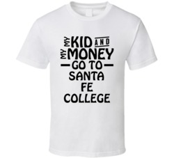 My Kid And My Money Go To Santa Fe College T Shirt