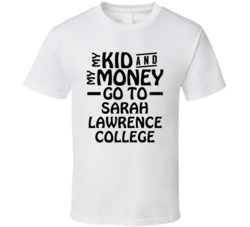 My Kid And My Money Go To Sarah Lawrence College T Shirt