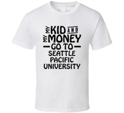 My Kid And My Money Go To Seattle Pacific University T Shirt