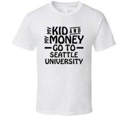 My Kid And My Money Go To Seattle University T Shirt