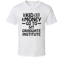 My Kid And My Money Go To Sit Graduate Institute T Shirt